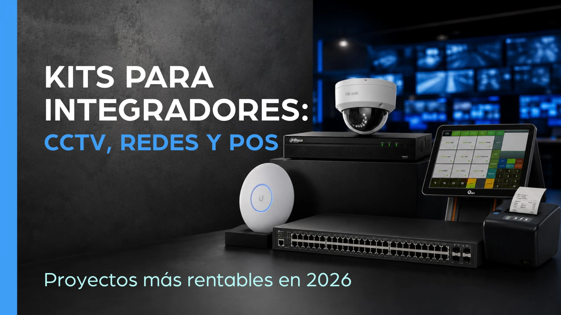 Kits para integradores: CCTV, redes y punto de venta para proyectos más rentables en 2026